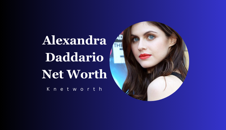 Alexandra Daddario Net Worth