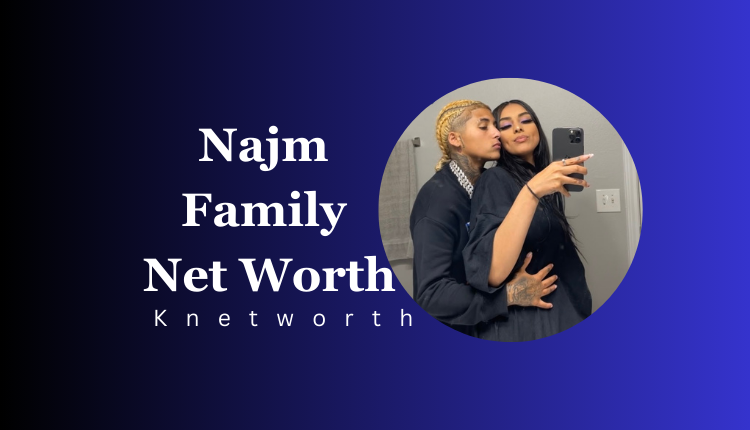 Najm Family Net Worth