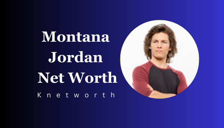 Montana Jordan Net Worth